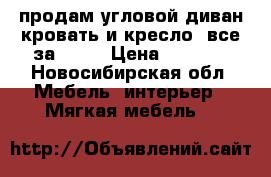 продам угловой диван-кровать и кресло, все за 5000 › Цена ­ 5 000 - Новосибирская обл. Мебель, интерьер » Мягкая мебель   